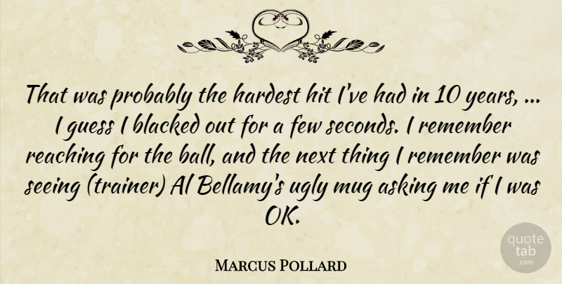 Marcus Pollard Quote About Al, Asking, Few, Guess, Hardest: That Was Probably The Hardest...