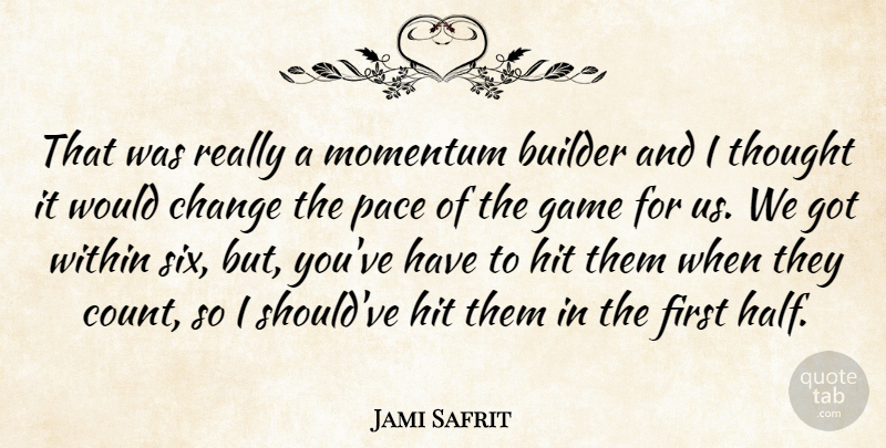 Jami Safrit Quote About Builder, Change, Game, Hit, Momentum: That Was Really A Momentum...