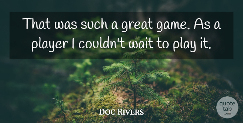Doc Rivers Quote About Great, Player, Wait: That Was Such A Great...