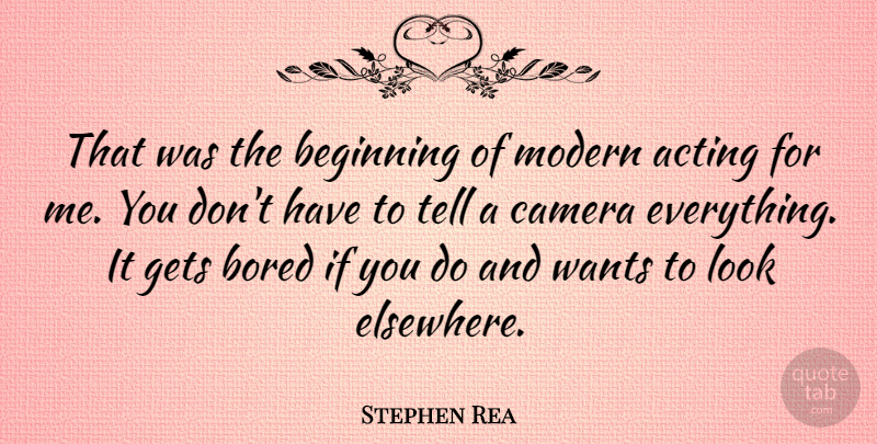 Stephen Rea Quote About Bored, Acting, Want: That Was The Beginning Of...
