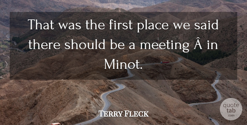 Terry Fleck Quote About Meeting: That Was The First Place...