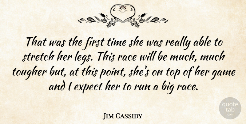 Jim Cassidy Quote About Expect, Game, Race, Run, Stretch: That Was The First Time...