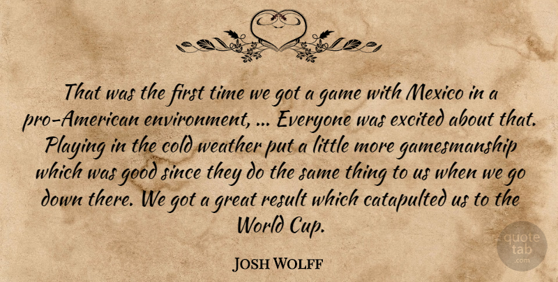 Josh Wolff Quote About Cold, Excited, Game, Good, Great: That Was The First Time...