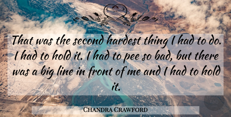 Chandra Crawford Quote About Front, Hardest, Hold, Line, Second: That Was The Second Hardest...