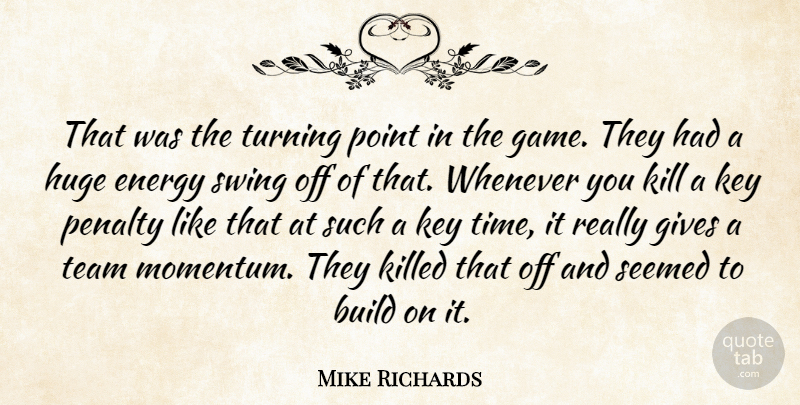 Mike Richards Quote About Build, Energy, Gives, Huge, Key: That Was The Turning Point...