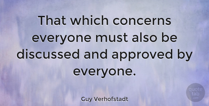 Guy Verhofstadt Quote About Concern, Approved: That Which Concerns Everyone Must...