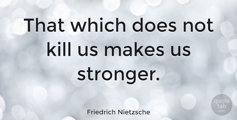 Friedrich Nietzsche Quote About Inspirational, Positive, Strength: That Which Does Not Kill...