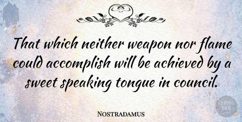 Nostradamus Quote About Achieved, Flame, Neither, Nor, Speaking: That Which Neither Weapon Nor...