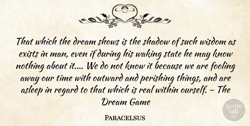 Paracelsus Quote About Asleep, Dream, Dreams, Exists, Fooling: That Which The Dream Shows...
