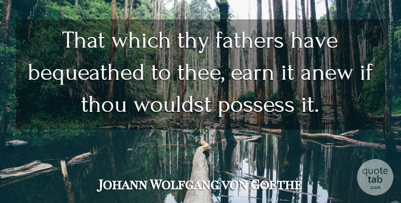 Johann Wolfgang von Goethe Quote About Father, Thee, Ifs: That Which Thy Fathers Have...