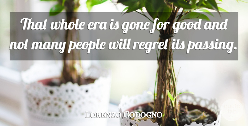 Lorenzo Codogno Quote About Era, Gone, Good, People, Regret: That Whole Era Is Gone...