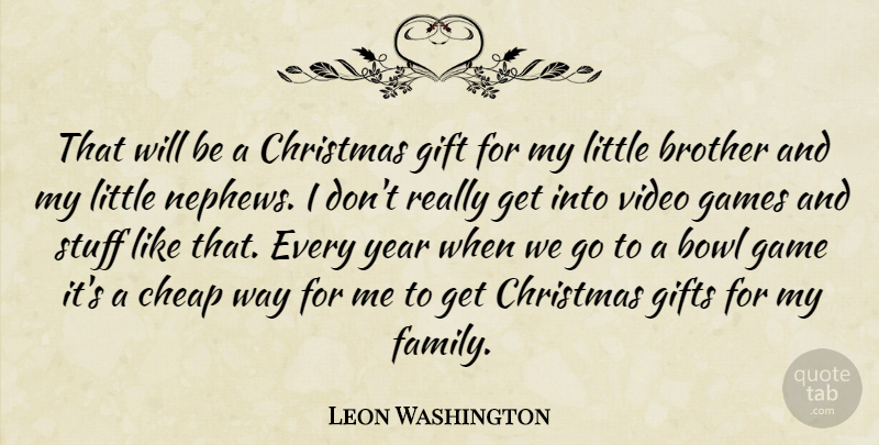 Leon Washington Quote About Bowl, Brother, Cheap, Christmas, Games: That Will Be A Christmas...