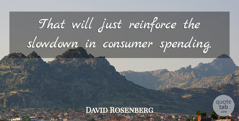 David Rosenberg Quote About Consumer, Reinforce: That Will Just Reinforce The...