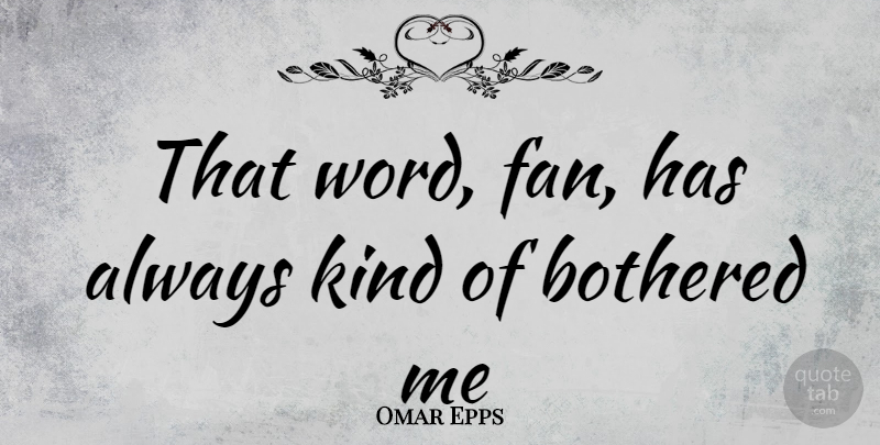 Omar Epps Quote About Fans, Kind, Bothered: That Word Fan Has Always...