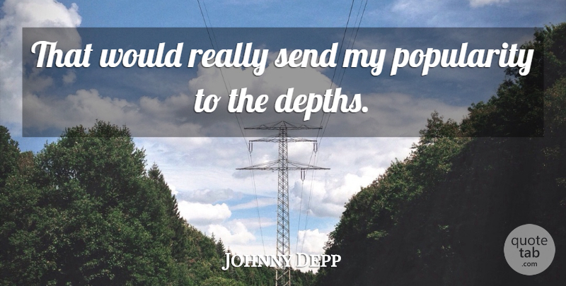 Johnny Depp Quote About Popularity, Send: That Would Really Send My...