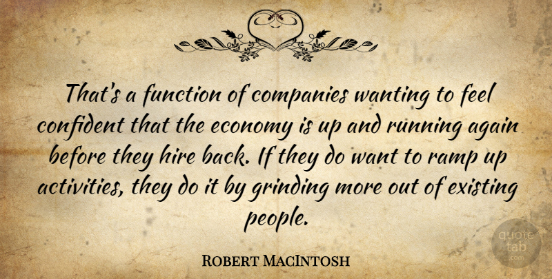 Robert MacIntosh Quote About Again, Companies, Confident, Economy, Existing: Thats A Function Of Companies...