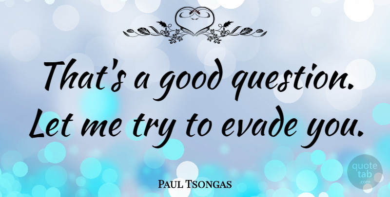 Paul Tsongas Quote About Political, Trying, Good Questions: Thats A Good Question Let...