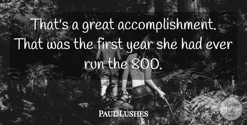 Paul Lushes Quote About Great, Run, Year: Thats A Great Accomplishment That...