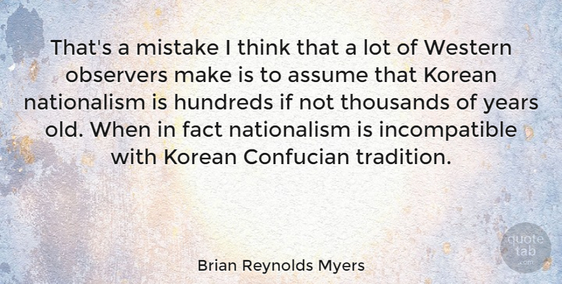 Brian Reynolds Myers Quote About Mistake, Thinking, Years: Thats A Mistake I Think...