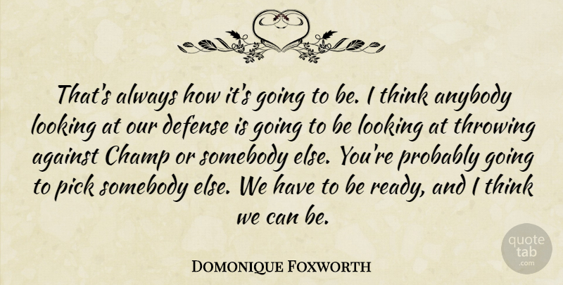Domonique Foxworth Quote About Against, Anybody, Champ, Defense, Looking: Thats Always How Its Going...