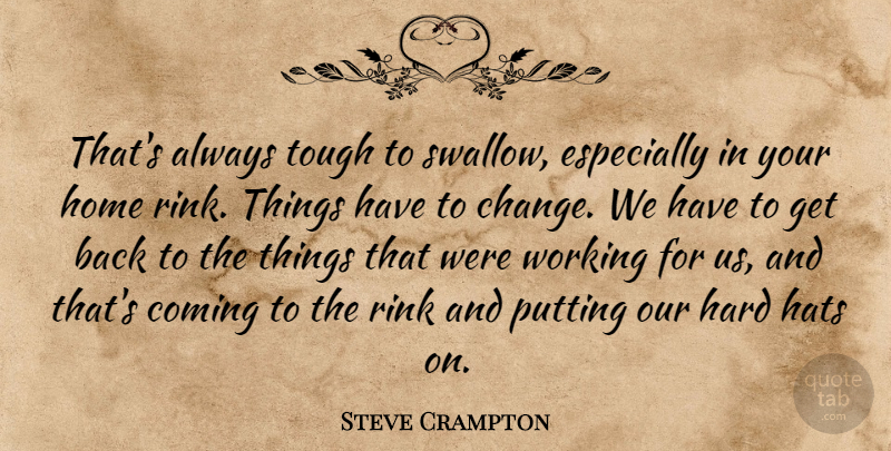 Steve Crampton Quote About Coming, Hard, Hats, Home, Putting: Thats Always Tough To Swallow...