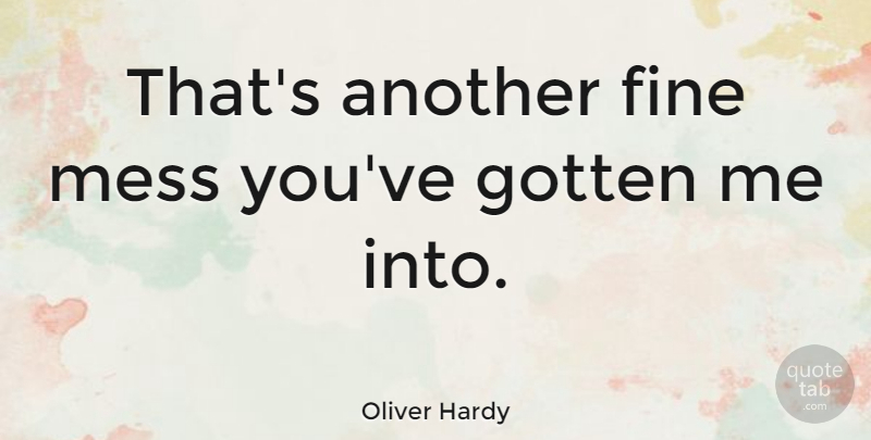 Oliver Hardy Quote About Fine, Gotten, Mess: Thats Another Fine Mess Youve...