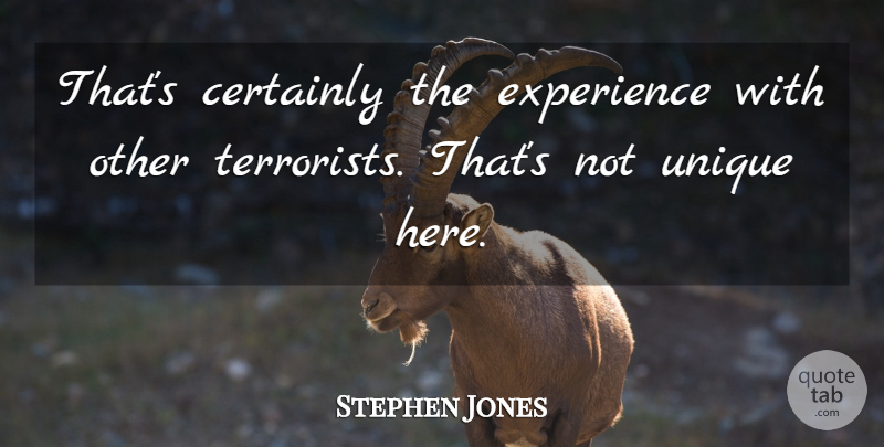 Stephen Jones Quote About Certainly, Experience, Unique: Thats Certainly The Experience With...