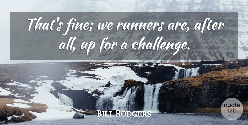 Bill Rodgers Quote About Runners, Running: Thats Fine We Runners Are...