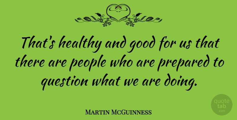 Martin McGuinness Quote About People, Healthy, Prepared: Thats Healthy And Good For...