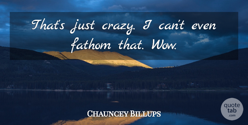 Chauncey Billups Quote About Fathom: Thats Just Crazy I Cant...