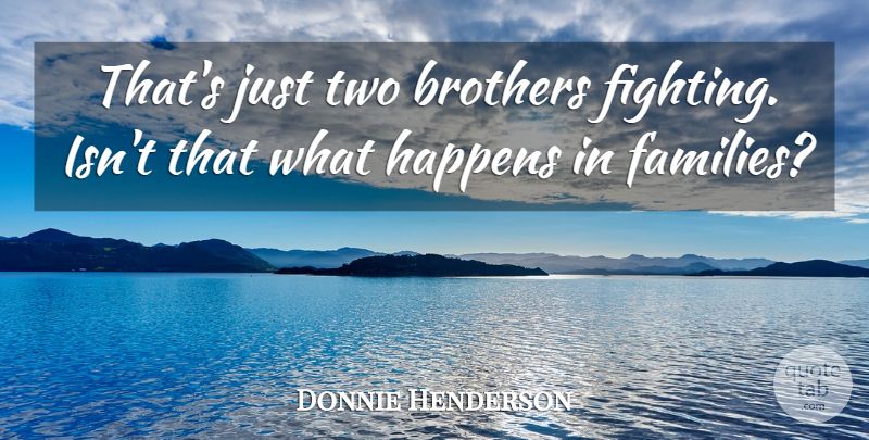 Donnie Henderson Quote About Brothers, Happens: Thats Just Two Brothers Fighting...
