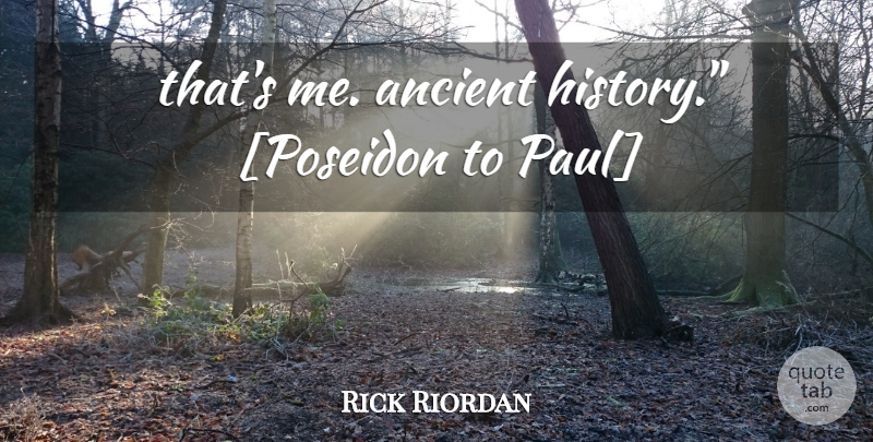 Rick Riordan Quote About Ancient, Poseidon, Ancient History: Thats Me Ancient History Poseidon...