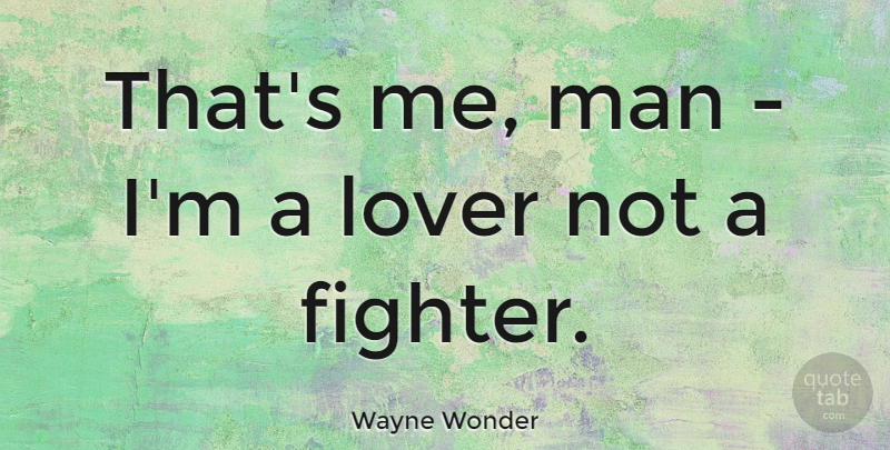 Wayne Wonder Quote About Men, Fighter, Lovers: Thats Me Man Im A...
