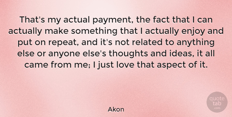 Akon Quote About Actual, Anyone, Aspect, Came, Enjoy: Thats My Actual Payment The...
