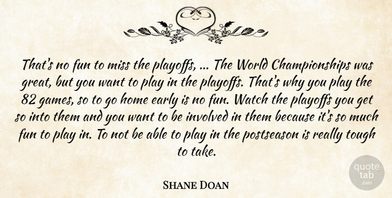 Shane Doan Quote About Early, Fun, Home, Involved, Miss: Thats No Fun To Miss...