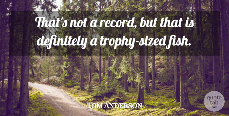 Tom Anderson Quote About Definitely: Thats Not A Record But...