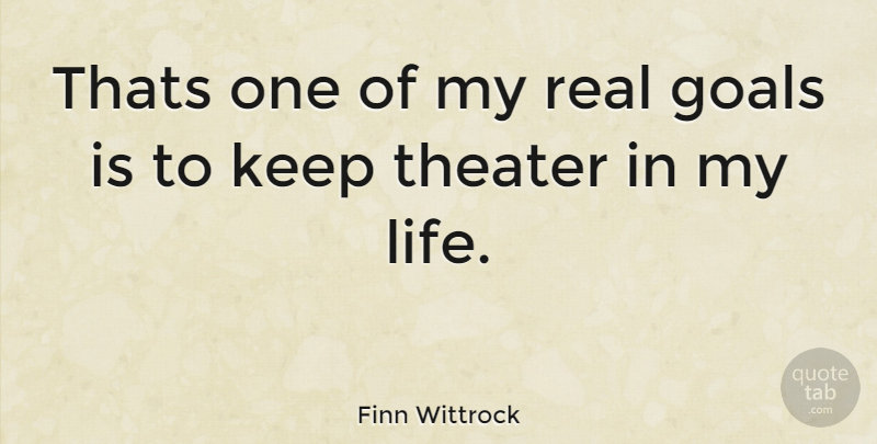 Finn Wittrock Quote About Real, Goal, Theater: Thats One Of My Real...