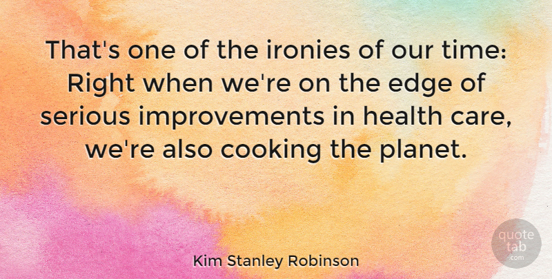 Kim Stanley Robinson Quote About Edge, Health, Serious, Time: Thats One Of The Ironies...