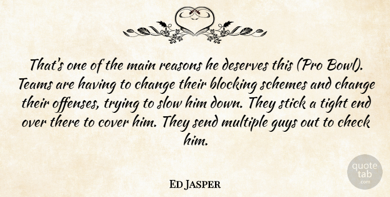 Ed Jasper Quote About Blocking, Change, Check, Cover, Deserves: Thats One Of The Main...