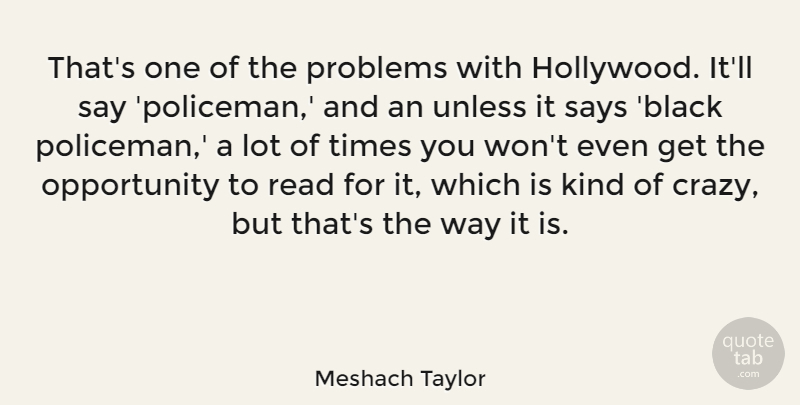 Meshach Taylor Quote About Opportunity, Says, Unless: Thats One Of The Problems...
