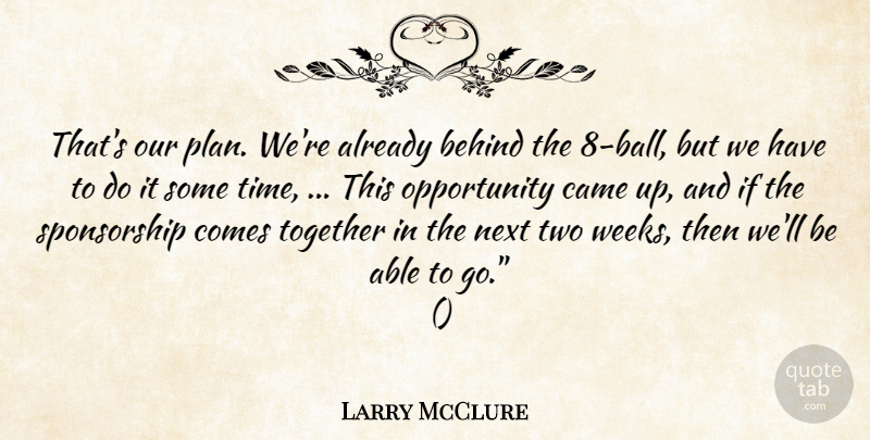 Larry McClure Quote About Behind, Came, Next, Opportunity, Together: Thats Our Plan Were Already...