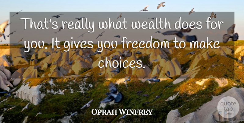 Oprah Winfrey Quote About Giving, Choices, Doe: Thats Really What Wealth Does...