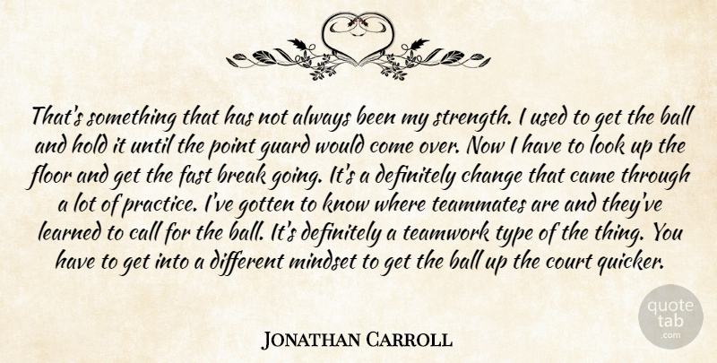 Jonathan Carroll Quote About Ball, Break, Call, Came, Change: Thats Something That Has Not...