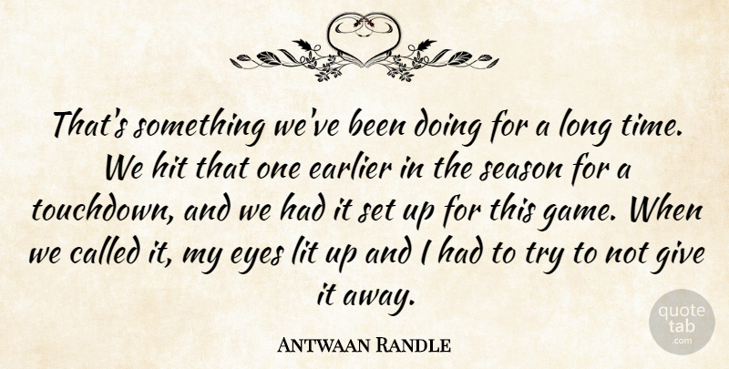 Antwaan Randle Quote About Earlier, Eyes, Hit, Lit, Season: Thats Something Weve Been Doing...