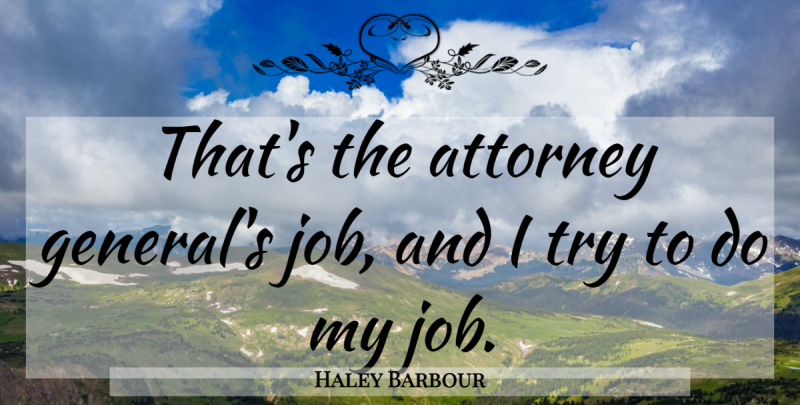 Haley Barbour Quote About Attorney: Thats The Attorney Generals Job...