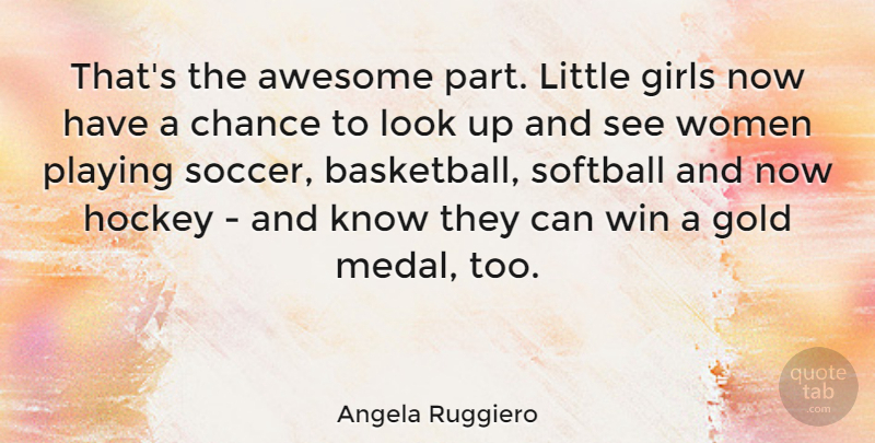 Angela Ruggiero Quote About Motivational, Basketball, Softball: Thats The Awesome Part Little...