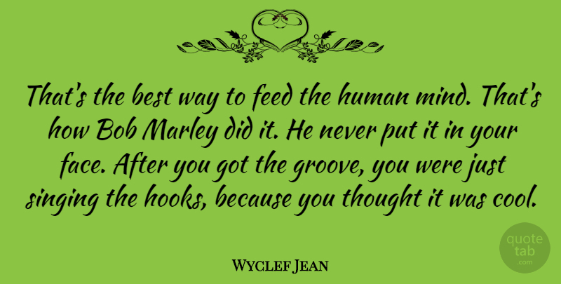 Wyclef Jean Quote About Mind, Singing, Hook: Thats The Best Way To...