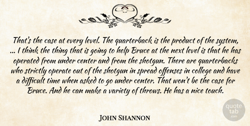 John Shannon Quote About Asked, Bruce, Case, Center, College: Thats The Case At Every...