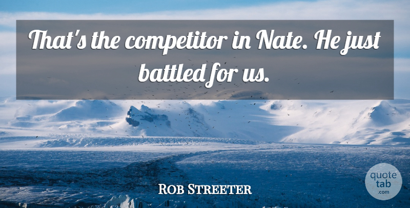 Rob Streeter Quote About Competitor: Thats The Competitor In Nate...