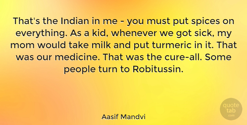 Aasif Mandvi Quote About Indian, Milk, Mom, People, Spices: Thats The Indian In Me...